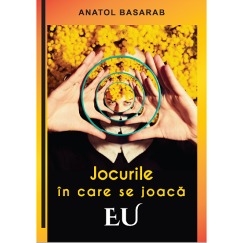 Jocurile in care se joaca EU – Anatol Basarab