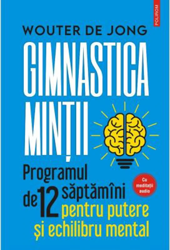 Gimnastica mintii. Programul de 12 saptamani pentru putere si echilibru mental - Wouter de Jong