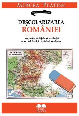 Descolarizarea Romaniei. Scopurile, cartitele si arhitectii reformei invatamantului romanesc