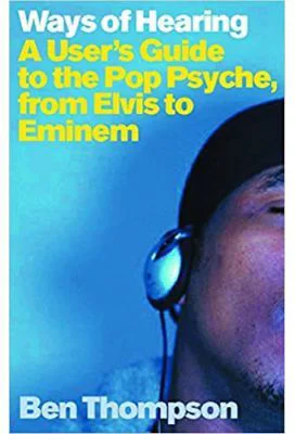 Ways of Hearing. A User's Guide to the Pop Psyche, from Elvis to Eminem - Ben Thompson