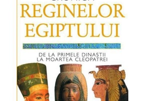 Cronica reginelor Egiptului. De la primele dinastii la moartea Cleopatrei - Joyce Tyldesley