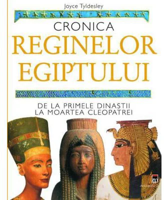 Cronica reginelor Egiptului. De la primele dinastii la moartea Cleopatrei - Joyce Tyldesley