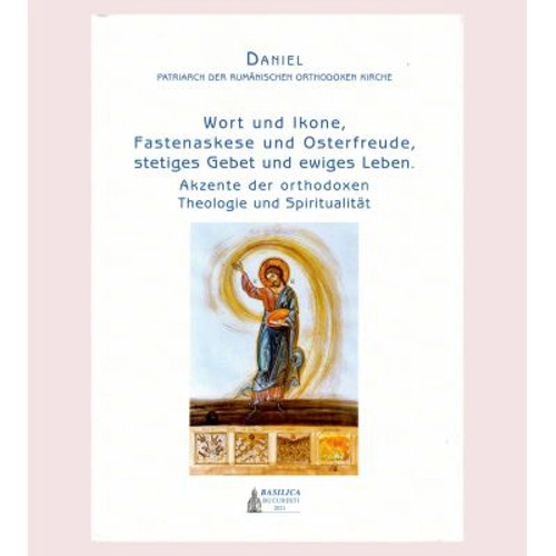 Wort und Ikone, Fastenaskese und Osterfreude, stetiges Gebet und ewiges Leben. Akzente der orthodoxen Theologie und Spiritualitat, Daniel Patrarch der