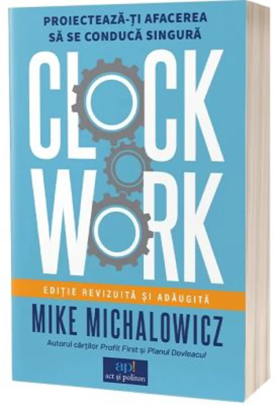 Clockwork:. Proiecteaza-ti afacerea sa se conducă singura - Mike Michalowicz