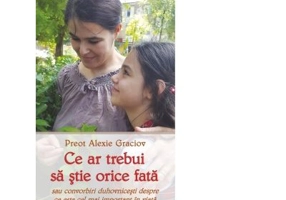 Ce ar trebui sa stie orice fata sau convorbiri duhovnicesti despre ce este cel mai important in viata - Alexie Graciov