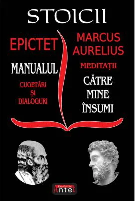 Stoicii: Manualul; Cugetari si dialoguri – Meditatii; Catre mine insumi – Epictet si Marc Aurelius