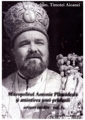 Mitropolitul Antonie Plamadeala si amintirea unei prietenii. Scrieri inedite Vol. 1 - Timotei Aioanei