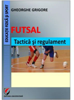 Futsal. Tactica si regulament - Gheorghe Grigore