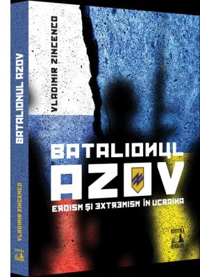 Batalionul Azov. Eroism si extremism in Ucraina - Vladimir Zincenco