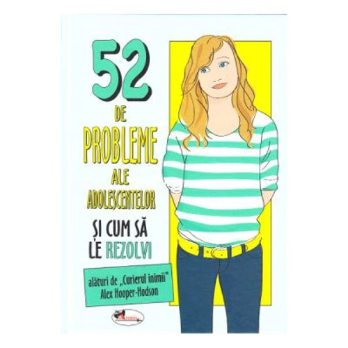 52 de probleme ale adolescentelor si cum sa le rezolvi - Alex Hooper-Hodson