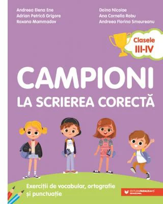 Campioni la scrierea corecta. Exercitii de vocabular, ortografie si punctuatie. Clasele 3-4 - Andreea-Elena Ene