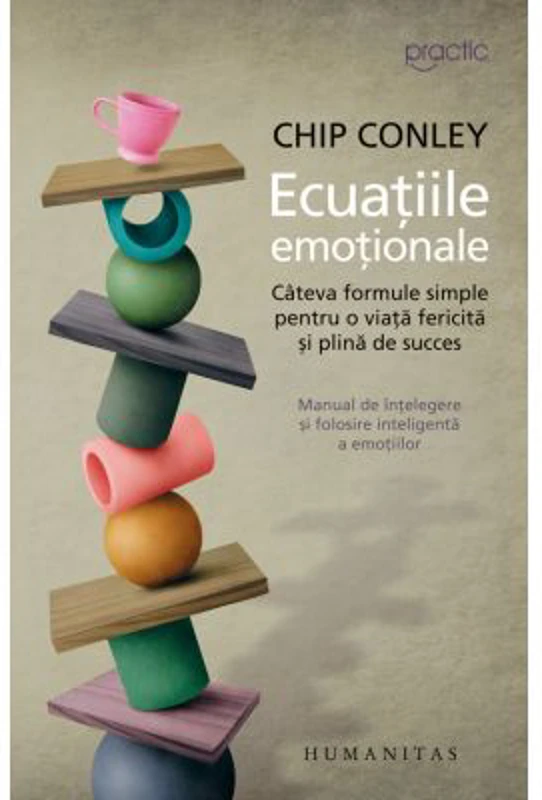 Ecuatiile emotionale. Cateva formule simple pentru o viata fericita si plina de succes - Chip Conley