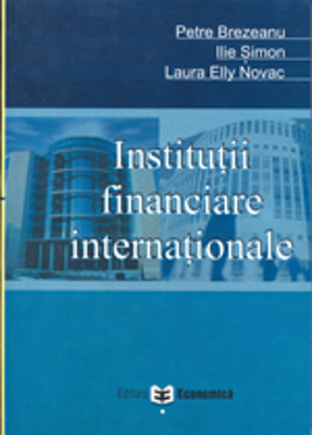 Institutii financiare internationale - Petre Brezeanu, Ilie Simon, Laura Elly Novac