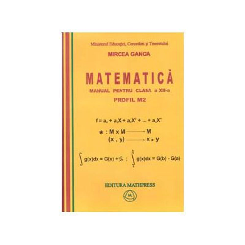 Matematica. Manual pentru clasa a 12-a, Profil M2 - Mircea Ganga