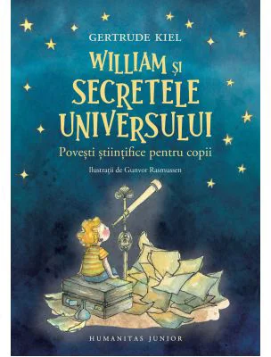 William si secretele Universului. Povesti stiintifice pentru copii - Gertrude Kiel