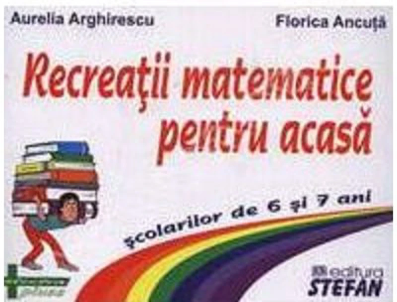 Recreatii matematice pentru acasa scolarilor de 6 si 7 ani - Aurelia Arghirescu