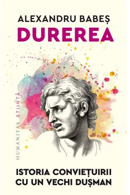 Durerea. Istoria convietuirii cu un vechi dusman - Alexandru Babes