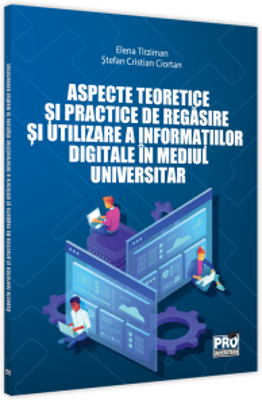 Aspecte teoretice si practice de regasire si utilizare a informatiei digitale in mediul universitar - Elena Tirziman, Stefan Cristian Ciortan