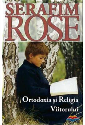 Ortodoxia si Religia Viitorului - ierom. Serafim Rose