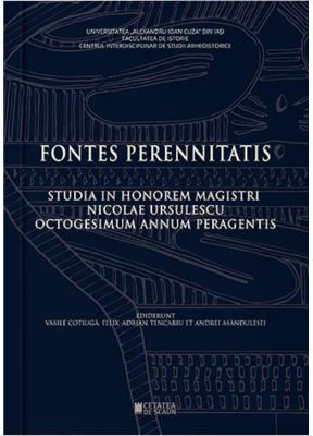 Fontes Perennitatis. Studia in honorem magistri Nicolae Ursulescu octogesimum annum peragentis - Felix Adrian Tencariu