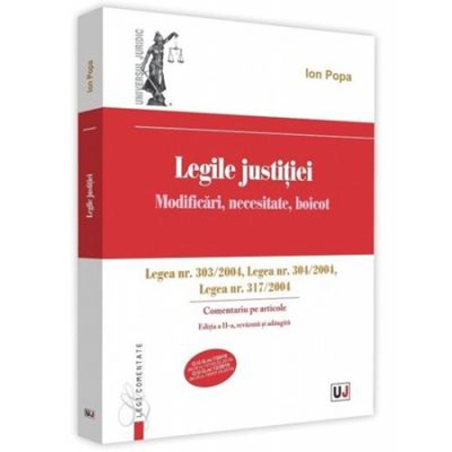 Legile justitiei. Modificari, necesitate, boicot. Comentariu pe articole. Editia a 2-a. Legea nr. 303-2004, Legea nr. 304-2004, Legea nr. 317-2004 - I