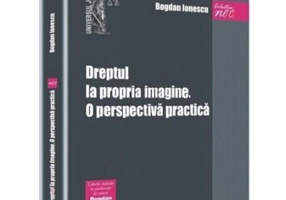Dreptul la propria imagine. O perspectiva practica - Bogdan Ionescu