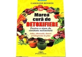 Marea cura de detoxifiere. Pentru o stare de sanatate nelimitata - Caroline Benson