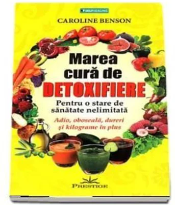 Marea cura de detoxifiere. Pentru o stare de sanatate nelimitata - Caroline Benson