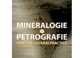 Mineralogie si petrografie. Caiet de lucrari practice