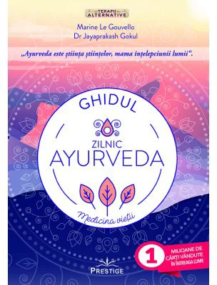 Ghidul zilnic Ayurveda. Medicina Vietii - Marine Le Gouvello, Dr. Jayaprakash Gokul