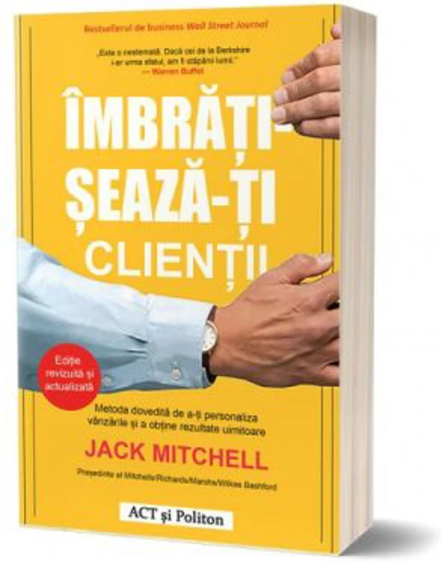 Imbratiseaza-ti clientii. Metoda dovedita de a-ti personaliza vanzarile si a obtine rezultate uimitoare - Jack Mitchell