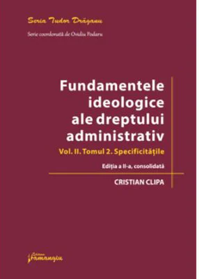 Fundamentele ideologice ale dreptului administrativ. Volumul 2, Tomul 2. Editia a 2-a