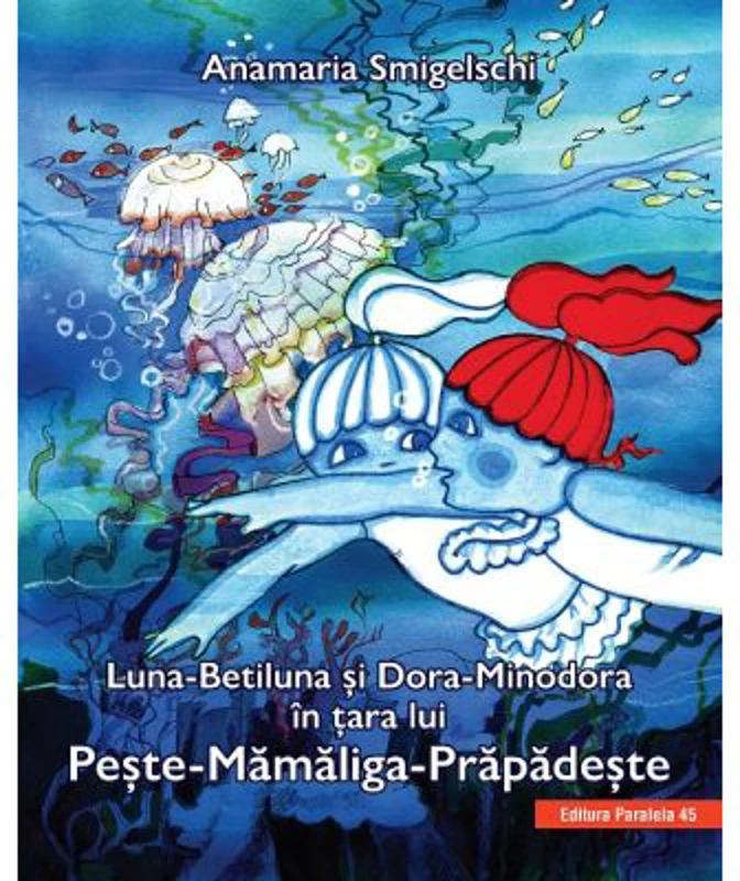 Luna-Betiluna si Dora-Minodora in tara lui Peste-Mamaliga-Prapadeste - Anamaria Smigelschi