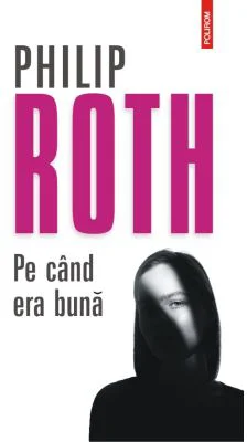 Pe cand era buna - Philip Roth