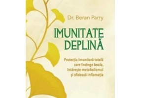 Imunitate deplina. Protectia imunitara totala care invinge boala, intareste metabolismul si sfideaza inflamatia - Beran Parry