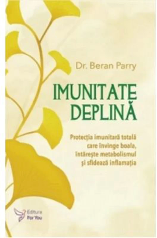 Imunitate deplina. Protectia imunitara totala care invinge boala, intareste metabolismul si sfideaza inflamatia - Beran Parry
