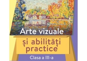 Arte vizuale si abilitati practice, clasa a 3-a. Manual - Ana-Maria Stan