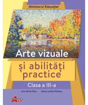 Arte vizuale si abilitati practice, clasa a 3-a. Manual - Ana-Maria Stan