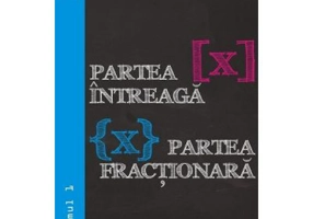 Partea intreaga [X]. Partea fractionara {X}. Volumul I - Gheorghe Andrei, Constatin Caragea