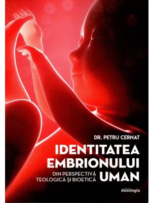 Identitatea embrionului uman din perspectiva teologica si bioetica - Petru Cernat