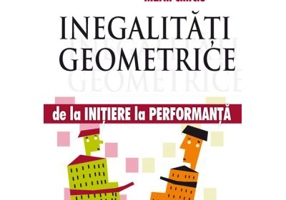 Inegalitati geometrice. De la initiere la performanta - Marin Chirciu
