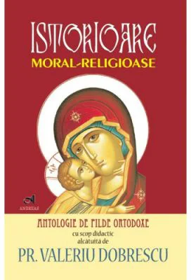 Istorioare moral-religioase. Antologie de pilde ortodoxe