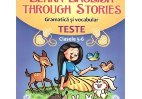 Learn English Through Stories. Gramatica si vocabular, teste pentru clasele 5-6 - Loredana Ivan