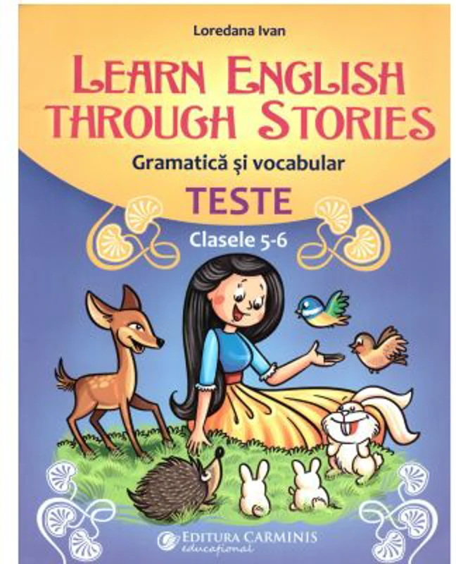 Learn English Through Stories. Gramatica si vocabular, teste pentru clasele 5-6 - Loredana Ivan