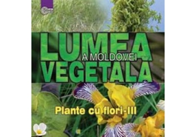 Lumea vegetala a Moldovei. Volumul 4. Plante cu flori III - Alexandru Ciubotaru, Gheorghe Postolache, Alexandru Teleuta