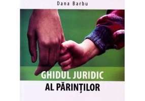 Ghidul juridic al parintilor - Dana Barbu