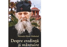Despre credinta si mantuire - Pr Efrem Filotheitul