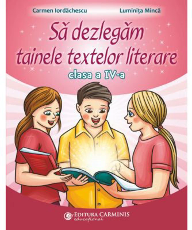 Sa dezlegam tainele textelor literare. Clasa a 4-a AK - Carmen Iordachescu