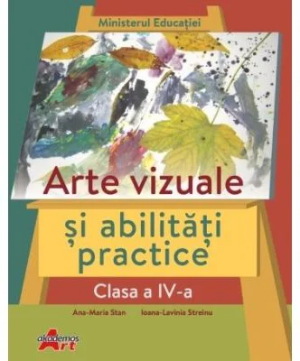 Arte vizuale si abilitati practice, clasa a 4-a. Manual - Ana-Maria Stan