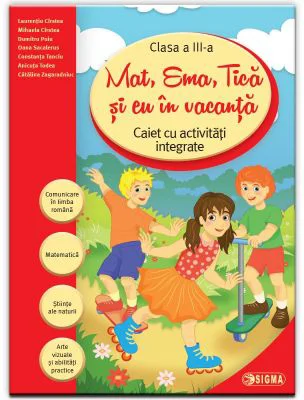 Mat, Ema, Tica si eu in vacanta. Caiet cu activitati integrate pentru clasa a 3-a (Caiet de vacanta) - Laurentiu Cirstea